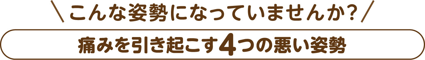 こんな姿勢になっていませんか？痛みを引き起こす4つの悪い姿勢