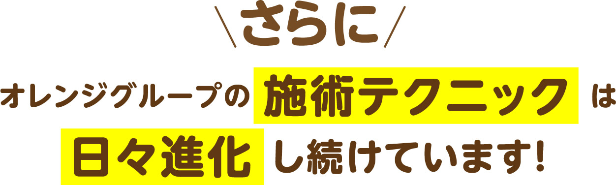 さらにオレンジグループの施術テクニックは日々進化し続けています