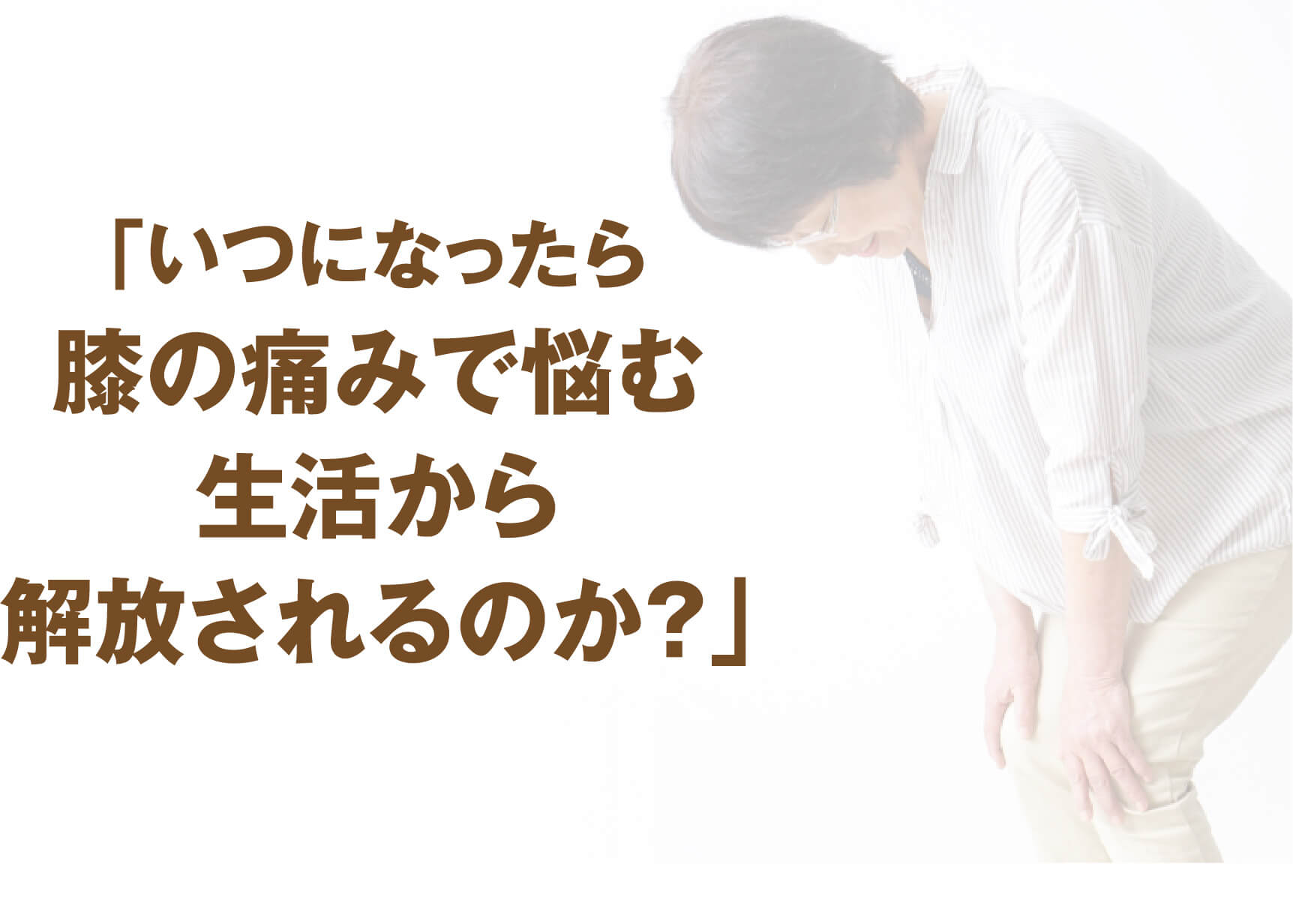 「いつになったら膝の痛みで悩む生活から解放されるのか？」と悩む方